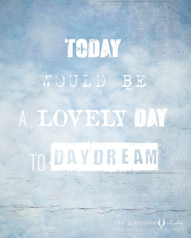 Today would be a lovely day to daydream - Typography Artwork personalized art print wall d_cor inspiredartprints inspired art prints custom photo gifts